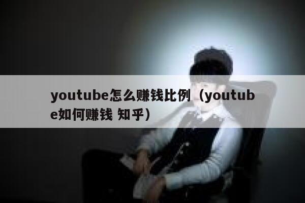 youtube怎么赚钱比例（youtube如何赚钱 知乎） 第1张