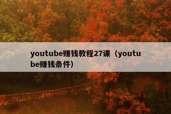 youtube赚钱教程27课（youtube赚钱条件） 第1张
