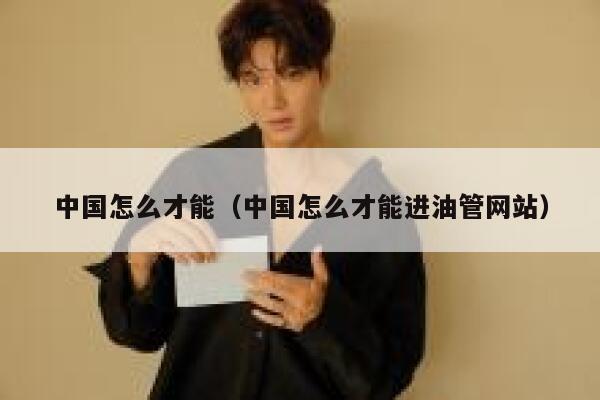 中国怎么才能（中国怎么才能进油管网站） 第1张