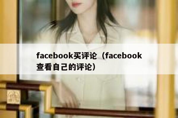 facebook买评论（facebook查看自己的评论） 第1张