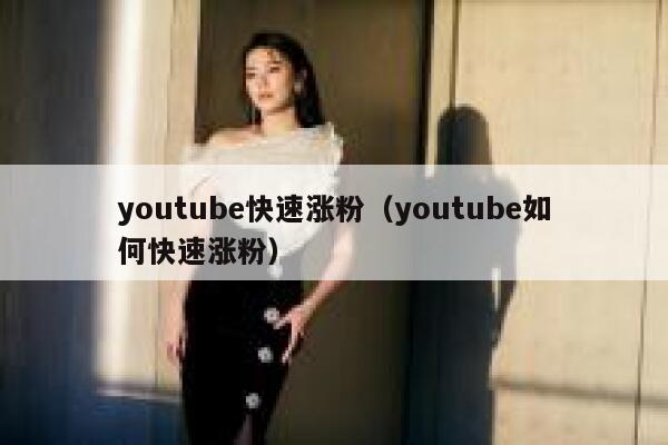 youtube快速涨粉（youtube如何快速涨粉） 第1张