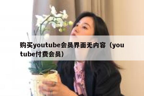 购买youtube会员界面无内容（youtube付费会员） 第1张