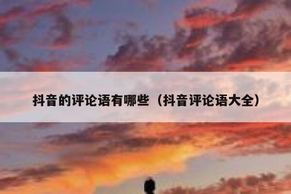 抖音的评论语有哪些（抖音评论语大全） 第1张