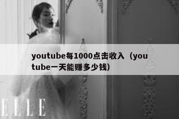 youtube每1000点击收入（youtube一天能赚多少钱） 第1张