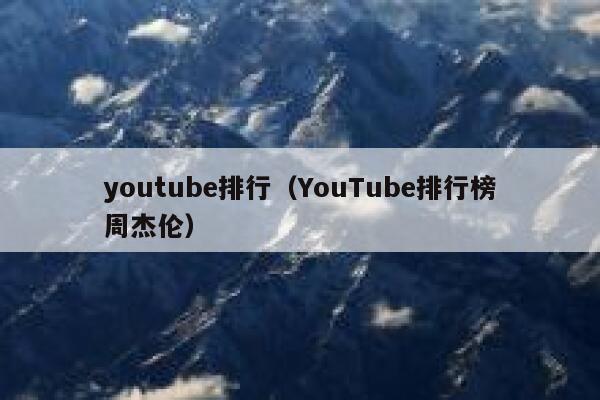 youtube排行(YouTube排行榜周杰伦) 第1张 youtube排行(YouTube排行榜周杰伦) 第1张