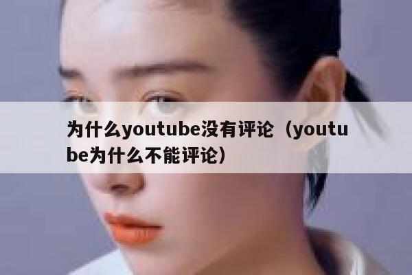 为什么youtube没有评论（youtube为什么不能评论） 第1张