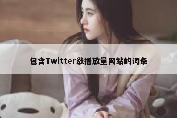 包含Twitter涨播放量网站的词条 第1张