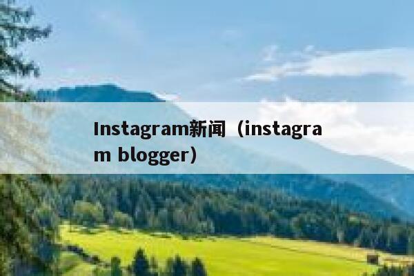 Instagram新闻（instagram blogger） 第1张