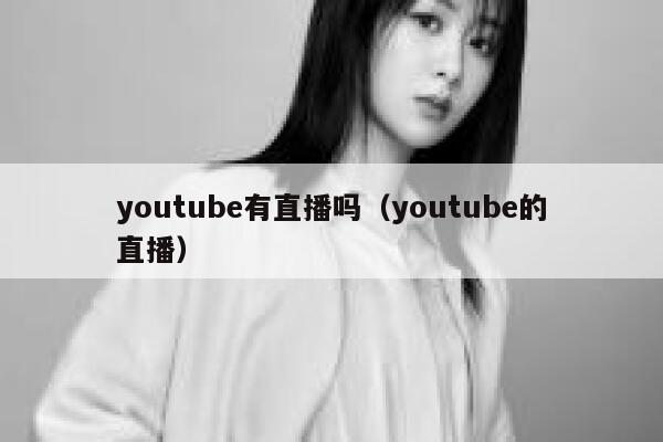 youtube有直播吗（youtube的直播） 第1张