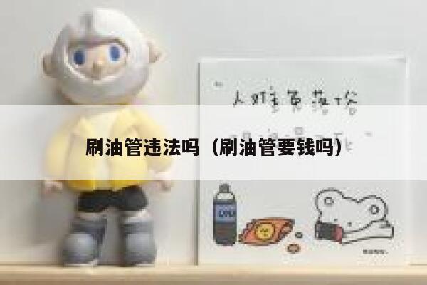 刷油管违法吗（刷油管要钱吗） 第1张