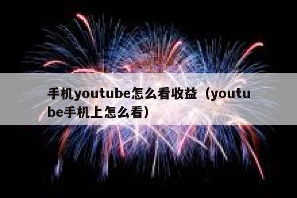 手机youtube怎么看收益（youtube手机上怎么看） 第1张