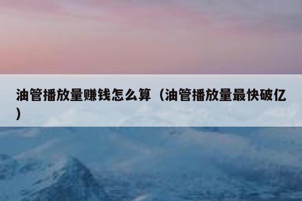 油管播放量赚钱怎么算（油管播放量最快破亿） 第1张