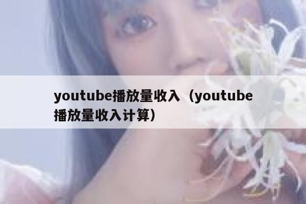 youtube播放量收入（youtube播放量收入计算） 第1张