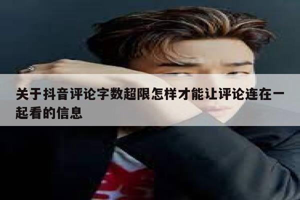 关于抖音评论字数超限怎样才能让评论连在一起看的信息 第1张