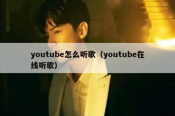 youtube怎么听歌（youtube在线听歌） 第1张