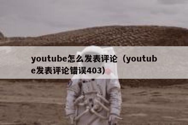 youtube怎么发表评论（youtube发表评论错误403） 第1张