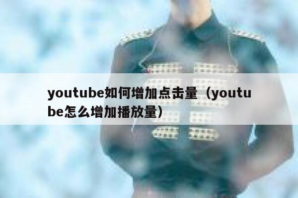 youtube如何增加点击量（youtube怎么增加播放量） 第1张