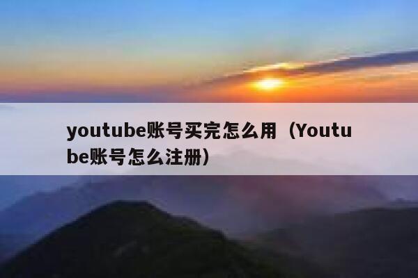 youtube账号买完怎么用（Youtube账号怎么注册） 第1张
