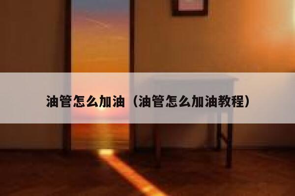 油管怎么加油（油管怎么加油教程） 第1张