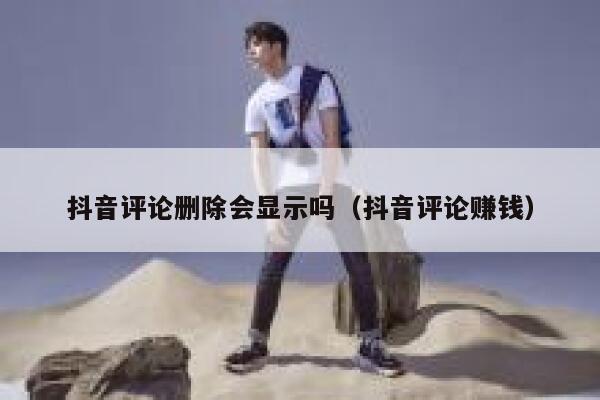 抖音评论删除会显示吗（抖音评论赚钱） 第1张