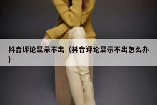 抖音评论显示不出（抖音评论显示不出怎么办） 第1张