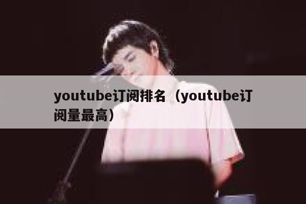youtube订阅排名（youtube订阅量最高） 第1张