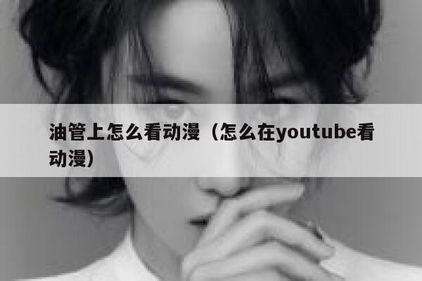油管上怎么看动漫（怎么在youtube看动漫） 第1张