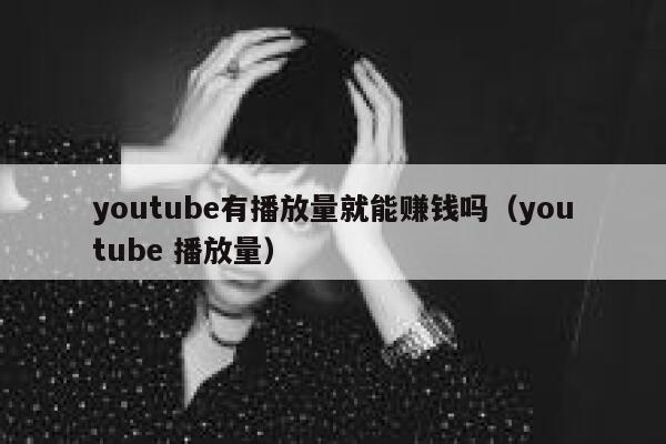 youtube有播放量就能赚钱吗（youtube 播放量） 第1张