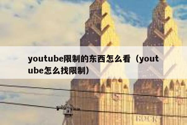 youtube限制的东西怎么看（youtube怎么找限制） 第1张