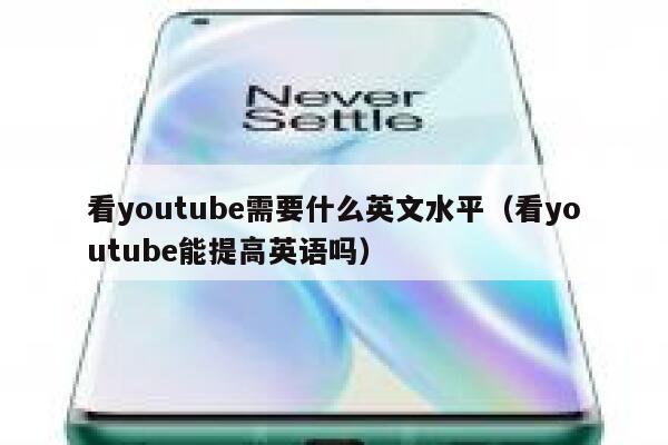 看youtube需要什么英文水平（看youtube能提高英语吗） 第1张