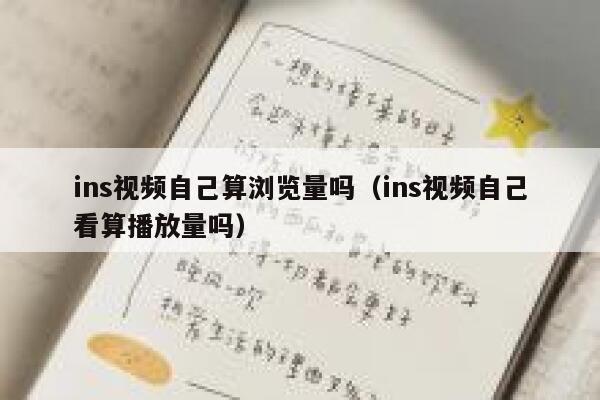 ins视频自己算浏览量吗（ins视频自己看算播放量吗） 第1张