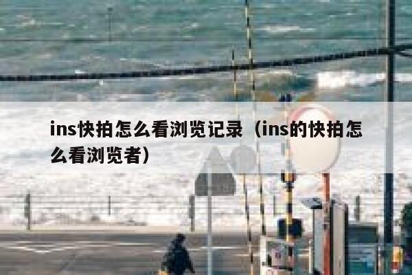 ins快拍怎么看浏览记录（ins的快拍怎么看浏览者） 第1张