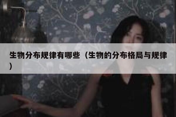 生物分布规律有哪些（生物的分布格局与规律） 第1张