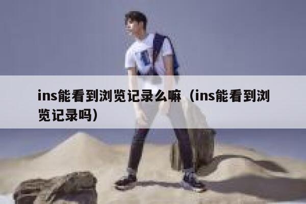 ins能看到浏览记录么嘛（ins能看到浏览记录吗） 第1张