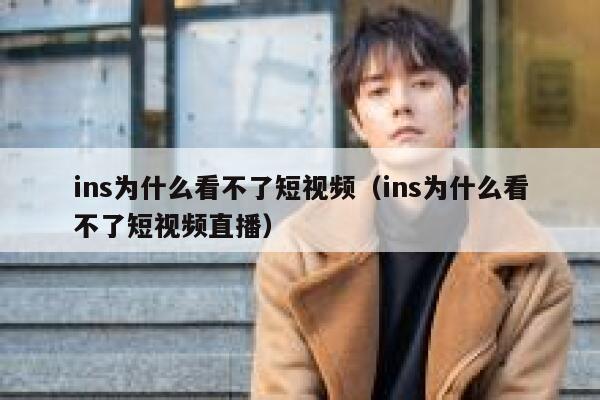 ins为什么看不了短视频（ins为什么看不了短视频直播） 第1张