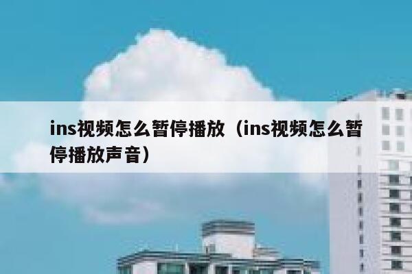 ins视频怎么暂停播放（ins视频怎么暂停播放声音） 第1张