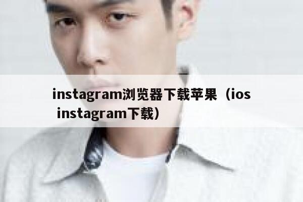 instagram浏览器下载苹果（ios instagram下载） 第1张