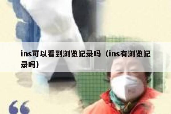 ins可以看到浏览记录吗（ins有浏览记录吗） 第1张