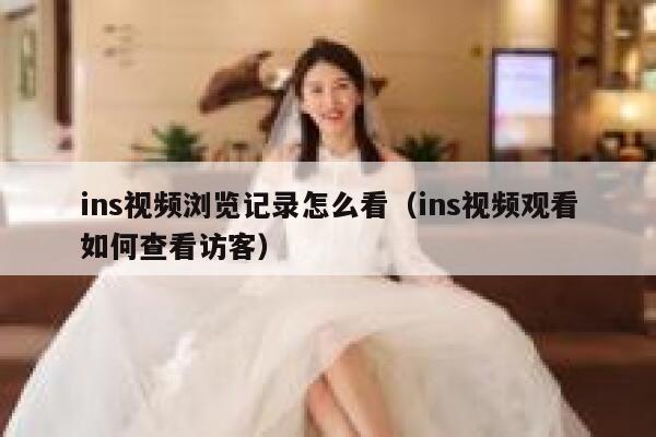ins视频浏览记录怎么看（ins视频观看如何查看访客） 第1张