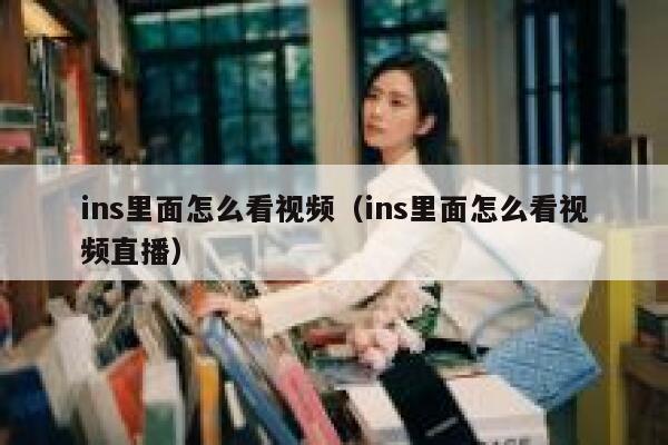 ins里面怎么看视频（ins里面怎么看视频直播） 第1张