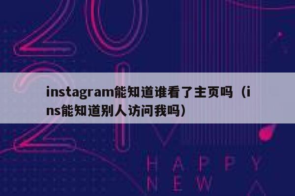 instagram能知道谁看了主页吗（ins能知道别人访问我吗） 第1张