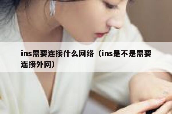 ins需要连接什么网络（ins是不是需要连接外网） 第1张