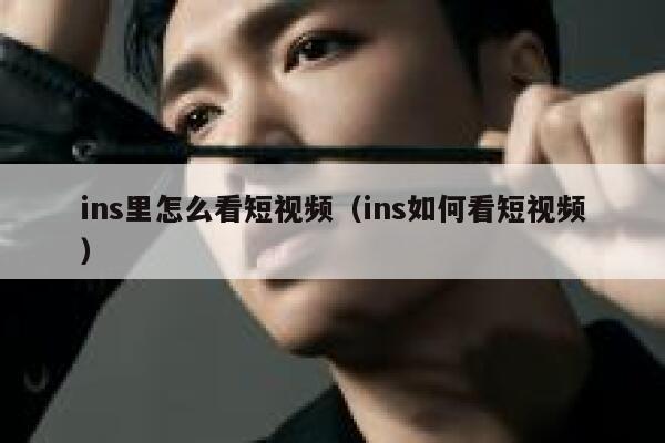 ins里怎么看短视频（ins如何看短视频） 第1张