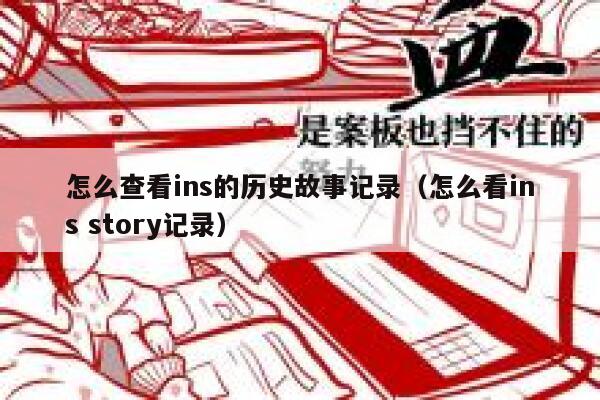 怎么查看ins的历史故事记录（怎么看ins story记录） 第1张