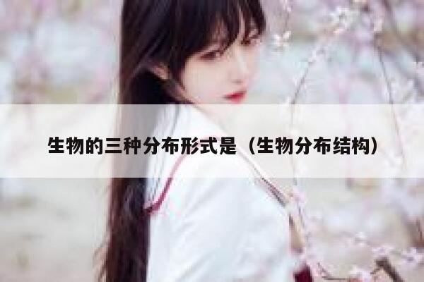 生物的三种分布形式是（生物分布结构） 第1张