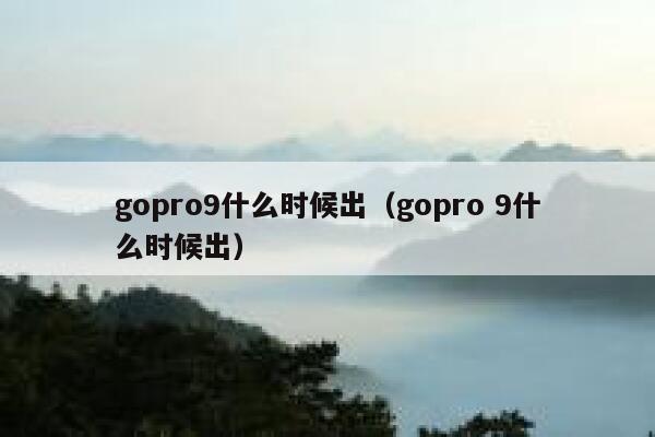 gopro9什么时候出（gopro 9什么时候出） 第1张