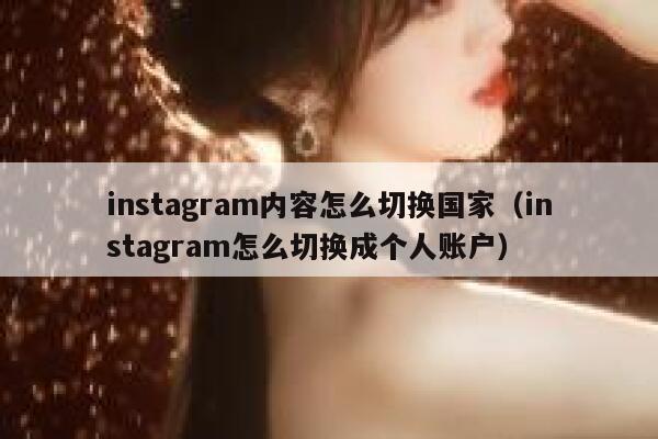 instagram内容怎么切换国家（instagram怎么切换成个人账户） 第1张