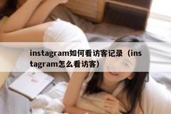 instagram如何看访客记录（instagram怎么看访客） 第1张
