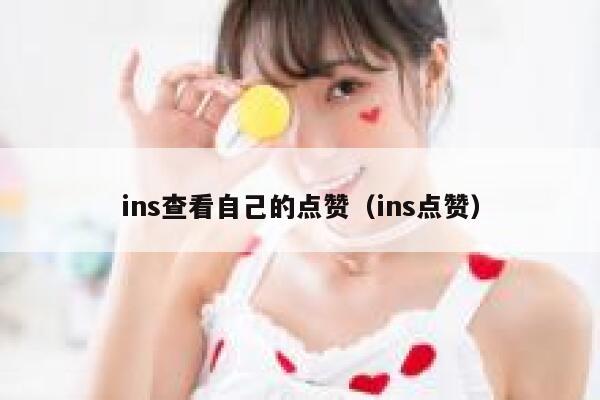ins查看自己的点赞（ins点赞） 第1张
