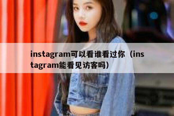 instagram可以看谁看过你（instagram能看见访客吗） 第1张